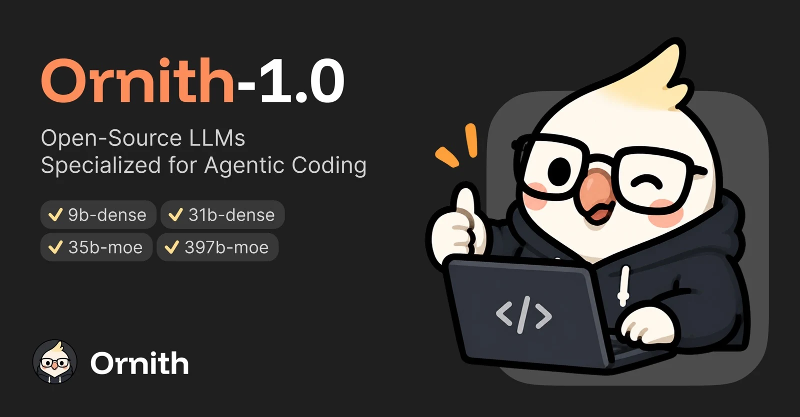 Bannière officielle d'Ornith-1.0 : « Open-Source LLMs Specialized for Agentic Coding », avec les quatre tailles 9B Dense, 31B Dense, 35B MoE et 397B MoE, et la mascotte cacatoès à lunettes devant un ordinateur portable.